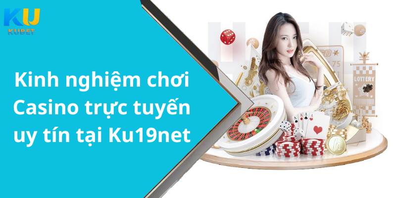 Kinh nghiệm chơi Casino trực tuyến uy tín tại Ku19net