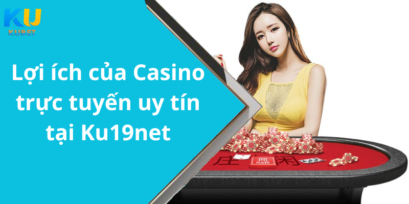 Lợi ích của Casino trực tuyến uy tín tại Ku19net