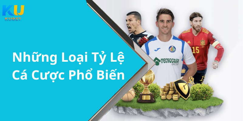 Những Loại Tỷ Lệ Cá Cược Phổ Biến