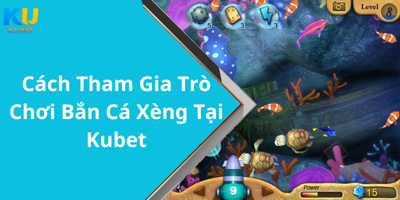 Cách Tham Gia Trò Chơi Bắn Cá Xèng Tại Kubet