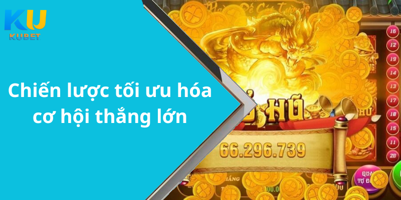 Chiến lược tối ưu hóa cơ hội thắng lớn