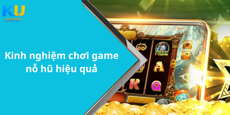 Kinh nghiệm chơi game nỗ hũ hiệu quả