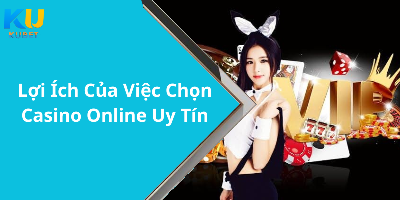 Lợi Ích Của Việc Chọn Casino Online Uy Tín