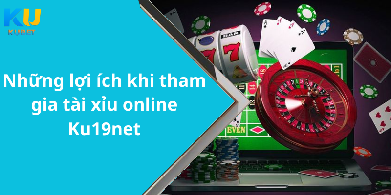 Những lợi ích khi tham gia tài xỉu online Ku19net