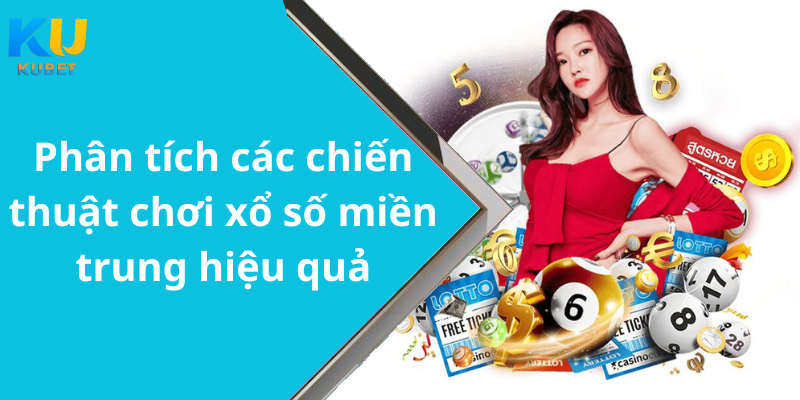 Phân tích các chiến thuật chơi xổ số miền trung hiệu quả