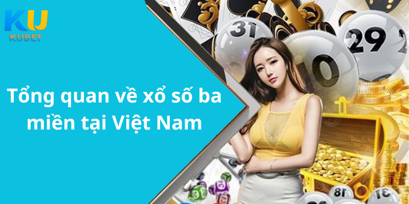 Tổng quan về xổ số ba miền tại Việt Nam