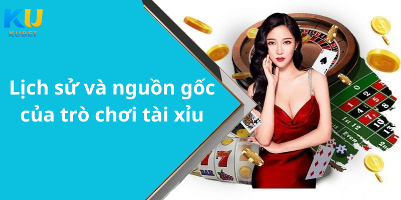 Lịch sử và nguồn gốc của trò chơi tài xỉu