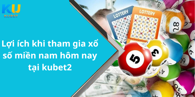 Lợi ích khi tham gia xổ số miền nam hôm nay tại kubet2