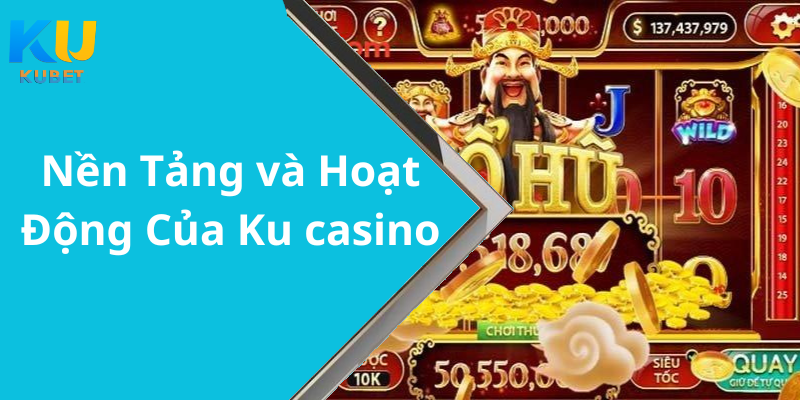 Nền Tảng và Hoạt Động Của Ku casino