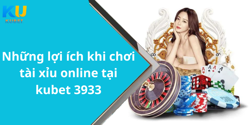 Những lợi ích khi chơi tài xỉu online tại kubet 3933