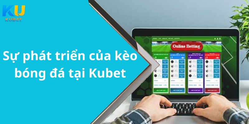 Sự phát triển của kèo bóng đá tại Kubet