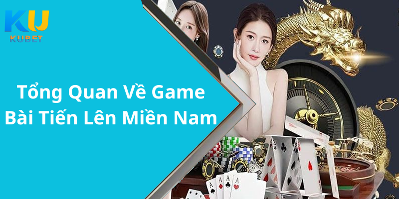 Tổng Quan Về Game Bài Tiến Lên Miền Nam