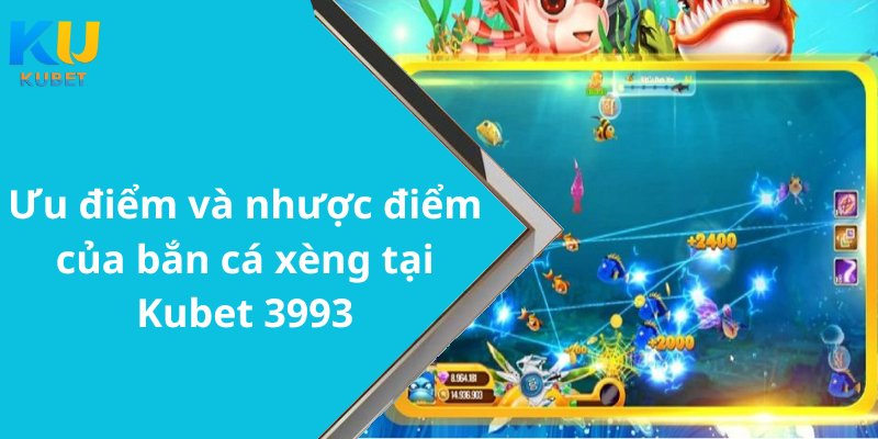 Ưu điểm và nhược điểm của bắn cá xèng tại Kubet 3993